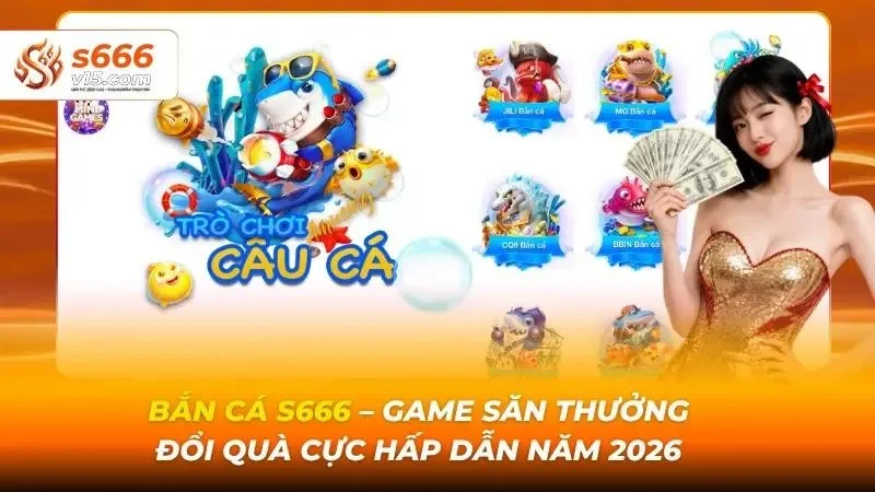 Bắn cá S666 - game săn thưởng đổi quà