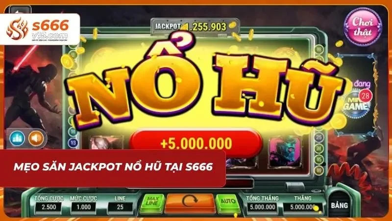 Mẹo săn jackpot nổ hũ tại S666