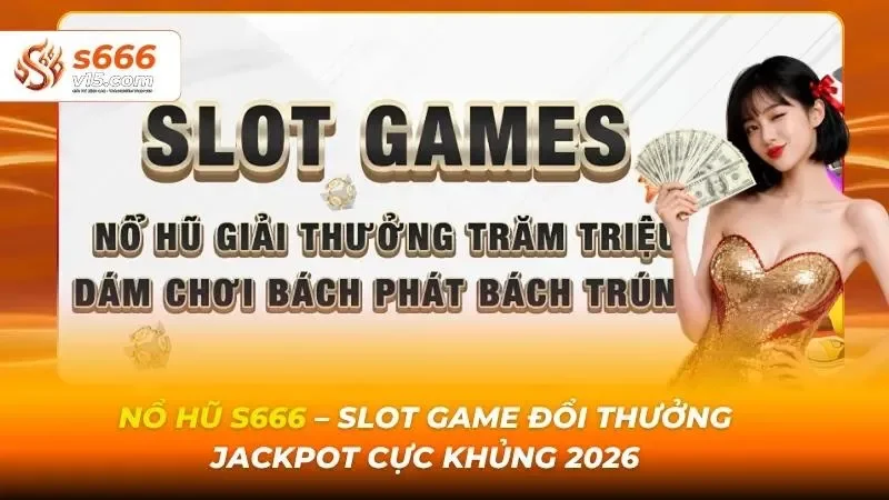 Nổ hũ S666 - slot game đổi thưởng săn jackpot